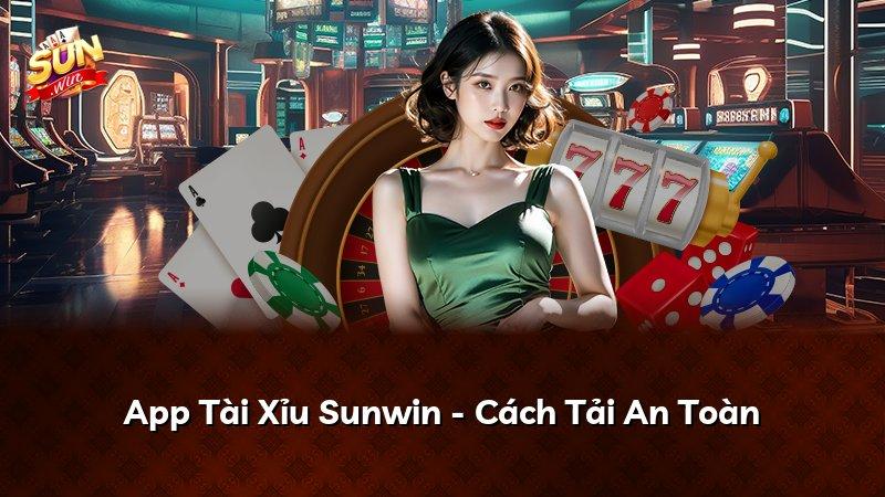 App Tài Xỉu Sunwin - Cách Tải An Toàn