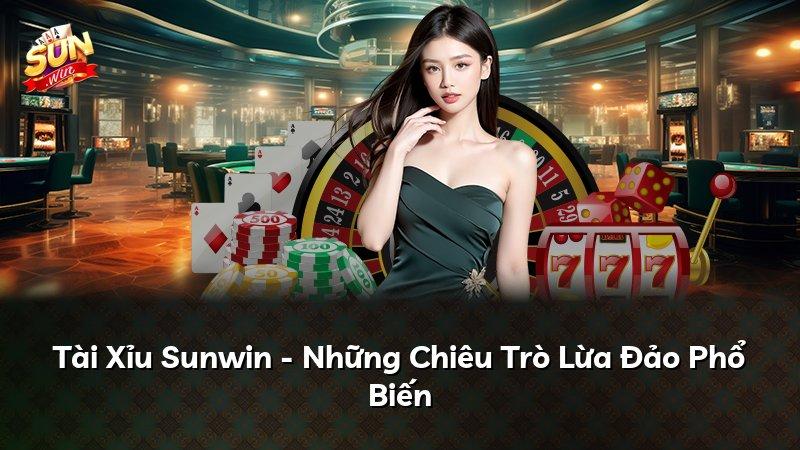 Tài Xỉu Sunwin - Những Chiêu Trò Lừa Đảo Phổ Biến